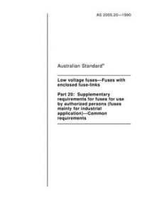 AS 2005.20: 01/01/1990 Low voltage fuses – Fuses with enclosed fuse-links, Part 20: Supplementary requirements for fuses for use by authorized persons (Fuses mainly for industrial application) – Common requirements