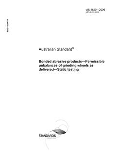 AS 4820: 09/28/2006 Bonded abrasive products – Permissible unbalances of grinding wheels as delivered – Static testing AS 4820: 09/28/2006 Bonded abrasive products – Permissible unbalances of grinding wheels as delivered – Static testing