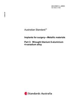 AS 2320.3: 12/08/2003 Implants for surgery – Metallic materials, Part 3: Wrought titanium 6-aluminium 4-vanadium alloy AS 2320.3: 12/08/2003 Implants for surgery – Metallic materials, Part 3: Wrought titanium 6-aluminium 4-vanadium alloy