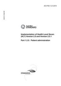 AS 4700.1.2.5: 05/21/2014 Implementation of Health Level Seven (HL7) Version 2.5 and Version 2.5.1, Part 1.2.5: Patient administration AS 4700.1.2.5: 05/21/2014 Implementation of Health Level Seven (HL7) Version 2.5 and Version 2.5.1, Part 1.2.5: Patient administration