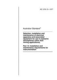 AS 1076.13: 12/31/1976 Code of practice for selection, installation and maintenance of electrical apparatus and associated equipment for use in explosive atmospheres (other than mining applications), Part 13: Installation and maintenance requirements for instrumentation