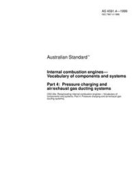 AS 4591.4: 08/05/1999 Internal combustion engines – Vocabulary of components and systems, Part 4: Pressure charging and air/exhaust gas ducting systems AS 4591.4: 08/05/1999 Internal combustion engines – Vocabulary of components and systems, Part 4: Pressure charging and air/exhaust gas ducting systems