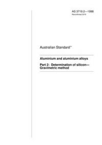 AS 3719.2: 07/05/1998 Aluminium and aluminium alloys, Part 2: Determination of silicon – Gravimetric method