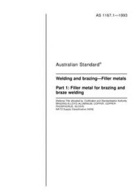 AS 1167.1: 01/01/1993 Welding and brazing – Filler metals – Filler metal for brazing and braze welding AS 1167.1: 01/01/1993 Welding and brazing – Filler metals – Filler metal for brazing and braze welding