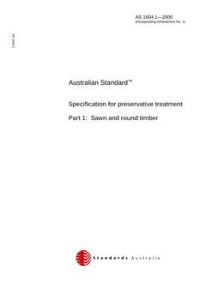 AS 1604.1: 01/01/2000 Specification for preservative treatment – Sawn and round timber
