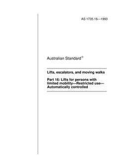 AS 1735.16: 01/01/1993 Lifts, escalators and moving walks, Part 16: Lifts for persons with limited mobility – Restricted use – Automatically controlled AS 1735.16: 01/01/1993 Lifts, escalators and moving walks, Part 16: Lifts for persons with limited mobility – Restricted use – Automatically controlled