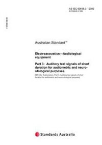 AS IEC 60645.3: 01/01/2002 Electroacoustics – Audiological equipment, Part 3: Auditory test signals of short duration for audiometric and neuro-otological purposes