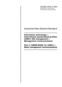 AS/NZS 4248.3: 11/14/1994 Information technology – International standardized profiles AOM1n OSI management – Management communications, Part 3: CMISE/ROSE for AOM11 – Basic management communications AS/NZS 4248.3: 11/14/1994 Information technology – International standardized profiles AOM1n OSI management – Management communications, Part 3: CMISE/ROSE for AOM11 – Basic management communications