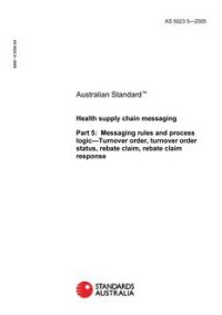 AS 5023.5: 05/18/2005 Health supply chain messaging, Part 5: Messaging rules and process logic – Turnover order, turnover order status, rebate claim, rebate claim response