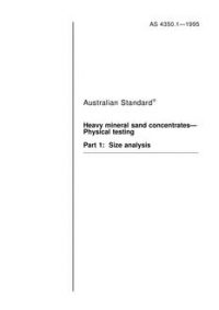 AS 4350.1: 01/01/1995 Heavy mineral sand concentrates – Physical testing – Size analysis AS 4350.1: 01/01/1995 Heavy mineral sand concentrates – Physical testing – Size analysis