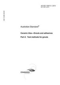 AS ISO 13007.4: 03/06/2013 Ceramic tiles – Grouts and adhesives, Part 4: Test methods for grouts