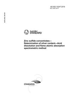 AS ISO 15247: 04/28/2016 Zinc sulfide concentrates – Determination of silver content – Acid dissolution and flame atomic absorption spectrometric method AS ISO 15247: 04/28/2016 Zinc sulfide concentrates – Determination of silver content – Acid dissolution and flame atomic absorption spectrometric method