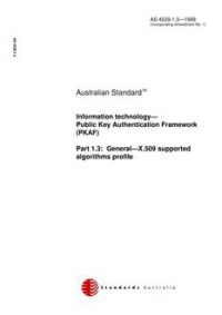 AS 4539.1.3: 01/01/1999 Information technology – Public Key Authentication Framework (PKAF), Part 1.3: General – X.509 supported algorithms profile