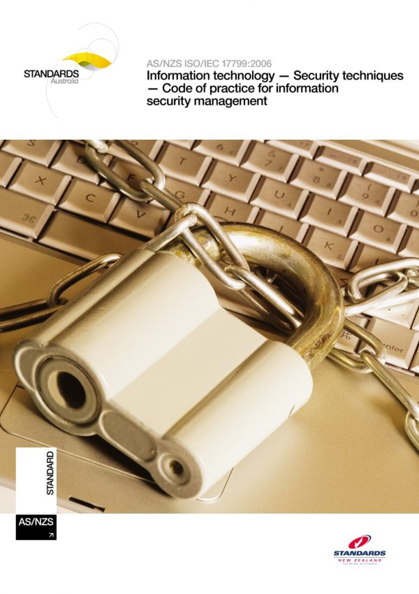 AS/NZS ISO/IEC 17799: 07/06/2006 Information technology – Security techniques – Code of practice for information security management AS/NZS ISO/IEC 17799: 07/06/2006 Information technology – Security techniques – Code of practice for information security management