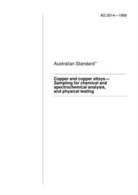 AS 2614: 09/05/1998 Copper and copper alloys – Sampling for chemical and spectrochemical analysis, and physical testing AS 2614: 09/05/1998 Copper and copper alloys – Sampling for chemical and spectrochemical analysis, and physical testing