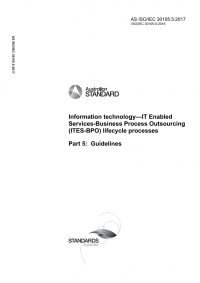 AS ISO/IEC 30105.5: 05/11/2017 Information technology – IT Enabled Services-Business Process Outsourcing (ITES-BPO) lifecycle processes, Part 5: Guidelines