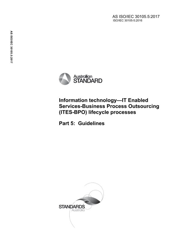 AS ISO/IEC 30105.5: 05/11/2017 Information technology – IT Enabled Services-Business Process Outsourcing (ITES-BPO) lifecycle processes, Part 5: Guidelines