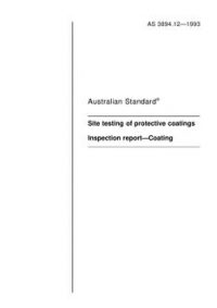AS 3894.12: 01/01/1993 Site testing of protective coatings, Part 12: Inspection report – Coating