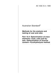 AS 1038.10.4: 01/01/1989 Coal and coke – Analysis and testing, Part 10.4: Determination of trace elements – Coal, coke and fly-ash – Determination of fluorine content – Pyrohydrolysis method AS 1038.10.4: 01/01/1989 Coal and coke – Analysis and testing, Part 10.4: Determination of trace elements – Coal, coke and fly-ash – Determination of fluorine content – Pyrohydrolysis method