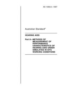 AS 1088.8: 01/01/1987 Hearing aids, Part 8: Method of measurement of performance characteristic of hearing aids under simulated in situ working conditions