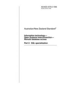 AS/NZS 4379.2: 05/05/1996 Information technology – Open Systems Interconnection – Remote database access, Part 2: SQL specialization AS/NZS 4379.2: 05/05/1996 Information technology – Open Systems Interconnection – Remote database access, Part 2: SQL specialization