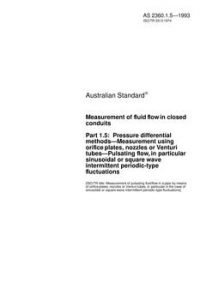 AS 2360.1.5: 01/01/1993 Measurement of fluid flow in closed conduits, Part 1.5: Pressure differential methods – Measurement using orifice plates, nozzles or Venturi meters – Pulsating flow, in particular sinusoidal or square wave intermittent periodic-type fluctuations