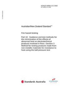 AS/NZS 60695.10.2: 01/01/2002 Fire hazard testing – Guidance and test methods for the minimization of the effects of abnormal heat on electrotechnical products involved in fires – Method for testing products made from non-metallic materials for resistance to heat using the ball…