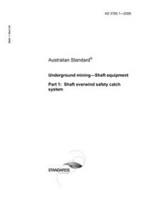 AS 3785.1: 11/08/2006 Underground mining – Shaft equipment, Part 1: Shaft overwind safety catch system