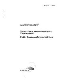 AS 3818.4: 11/15/2010 Timber – Heavy structural products – Visually graded, Part 4: Cross-arms for overhead lines