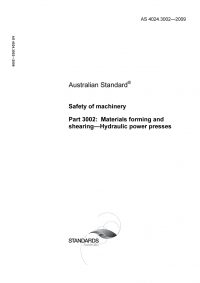 AS 4024.3002: 05/18/2009 Safety of machinery, Part 3002: Materials forming and shearing – Hydraulic power presses AS 4024.3002: 05/18/2009 Safety of machinery, Part 3002: Materials forming and shearing – Hydraulic power presses