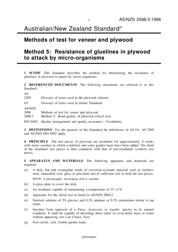 AS/NZS 2098.5: 12/05/1996 Methods of test for veneer and plywood, Method 5: Resistance of gluelines in plywood to attack by micro-organisms AS/NZS 2098.5: 12/05/1996 Methods of test for veneer and plywood, Method 5: Resistance of gluelines in plywood to attack by micro-organisms