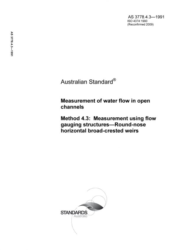 AS 3778.4.3: 09/23/1991 Measurement of water flow in open channels, Method 4.3: Measurement using flow gauging structures – Round-nose horizontal broad-crested weirs AS 3778.4.3: 09/23/1991 Measurement of water flow in open channels, Method 4.3: Measurement using flow gauging structures – Round-nose horizontal broad-crested weirs