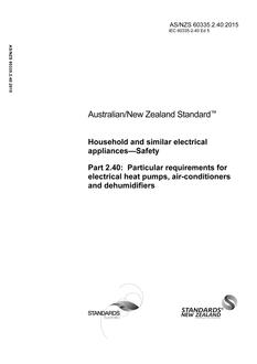 AS/NZS 60335.2.40: 11/30/2015 Household and similar electrical appliances – Safety, Part 2.40: Particular requirements for electrical heat pumps, air-conditioners and dehumidifiers AS/NZS 60335.2.40: 11/30/2015 Household and similar electrical appliances – Safety, Part 2.40: Particular requirements for electrical heat pumps, air-conditioners and dehumidifiers