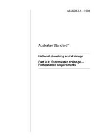 AS 3500.3.1: 11/05/1998 National plumbing and drainage, Part 3.1: Stormwater drainage – Performance requirements AS 3500.3.1: 11/05/1998 National plumbing and drainage, Part 3.1: Stormwater drainage – Performance requirements