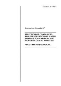 AS 2031.2: 01/01/1987 Selection of containers and preservation of water samples for chemical and microbiological analysis – Microbiological