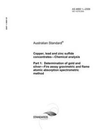 AS 4868.1: 03/12/2008 Copper, lead and zinc sulfide concentrates – Chemical analysis, Part 1: Determination of gold and silver – Fire assay gravimetric and flame atomic absorption spectrometric method