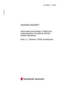 AS 4539.1.1: 01/01/2002 Information technology – Public Key Authentication Framework (PKAF) related Standards, Part 1.1: General – PKAF architecture