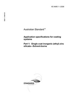 AS 4848.1: 04/05/2006 Application specifications for coating systems, Part 1: Single coat inorganic (ethyl) zinc silicate – Solvent-borne AS 4848.1: 04/05/2006 Application specifications for coating systems, Part 1: Single coat inorganic (ethyl) zinc silicate – Solvent-borne