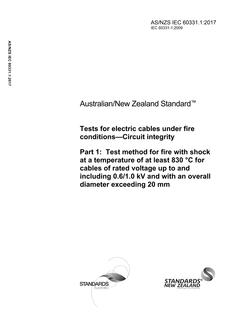 AS/NZS IEC 60331.1: 05/01/2017 Tests for electric cables under fire conditions – Circuit integrity, Part 1: Test method for fire with shock at a temperature of at least 830 °C for cables of rated voltage up to and including 0,6/1,0 kV and with an overall diameter exceeding 20 mm