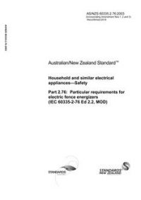 AS/NZS 60335.2.76: 05/30/2003 Household and similar electrical appliances – Safety, Part 2.76: Particular requirements for electric fence energizers (IEC 60335-2-76 Ed 2.2, MOD)