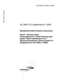 AS 1684.3 C3 SUPP 8: 01/31/2006 Residential timber-framed construction – Cyclonic areas – C3 Supplement 8: Timber framing span tables – Wind classification C3 – Seasoned hardwood – Stress Grade F17 (Supplement to AS 1684.3-2006)