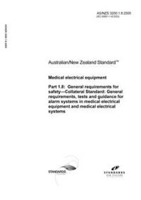 AS/NZS 3200.1.8: 11/10/2005 Medical electrical equipment, Part 1.8: General requirements for safety – Collateral Standard: General requirements, tests and guidance for alarm systems in medical electrical equipment and medical electrical systems AS/NZS 3200.1.8: 11/10/2005 Medical electrical equipment, Part 1.8: General requirements for safety – Collateral Standard: General requirements, tests and guidance for alarm systems in medical electrical equipment and medical electrical systems