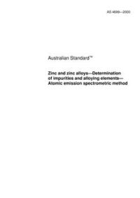 AS 4699: 01/17/2000 Zinc and zinc alloys – Determination of impurities and alloying elements – Atomic emission spectrometric method AS 4699: 01/17/2000 Zinc and zinc alloys – Determination of impurities and alloying elements – Atomic emission spectrometric method