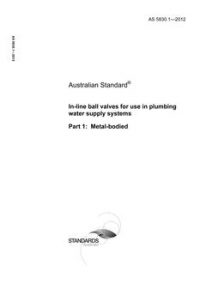 AS 5830.1: 03/06/2012 In-line ball valves for use in plumbing water supply systems, Part 1: Metal-bodied