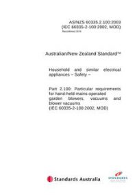 AS/NZS 60335.2.100: 11/14/2003 Household and similar electrical appliances – Safety, Part 2.100: Particular requirements for hand-held mains-operated garden blowers, vacuums and blower vacuums (IEC 60335-2-100:2002, MOD)