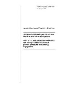 AS/NZS 3200.2.23: 03/21/1994 Approval and test specification – Medical electrical equipment, Part 2.23: Particular requirements for safety – Transcutaneous partial pressure monitoring equipment AS/NZS 3200.2.23: 03/21/1994 Approval and test specification – Medical electrical equipment, Part 2.23: Particular requirements for safety – Transcutaneous partial pressure monitoring equipment