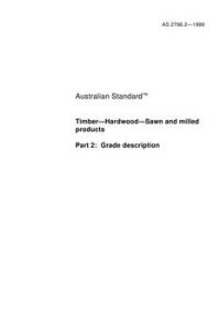 AS 2796.2: 01/01/1999 Timber – Hardwood – Sawn and milled products, Part 2: Grade description AS 2796.2: 01/01/1999 Timber – Hardwood – Sawn and milled products, Part 2: Grade description