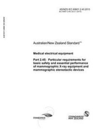 AS/NZS IEC 60601.2.45: 11/11/2015 Medical electrical equipment, Part 2.45: Particular requirements for basic safety and essential performance of mammographic X-ray equipment and mammographic stereotactic devices
