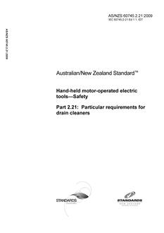 AS/NZS 60745.2.21: 01/01/2009 Hand-held motor-operated electric tools – Safety, Part 2.21: Particular requirements for drain cleaners AS/NZS 60745.2.21: 01/01/2009 Hand-held motor-operated electric tools – Safety, Part 2.21: Particular requirements for drain cleaners