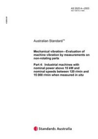 AS 2625.4: 01/01/2003 Mechanical vibration – Evaluation of machine vibration by measurements on non-rotating parts, Part 4: Industrial machines with nominal power above 15 kW and nominal speeds between 120 r/min and 15 000 r/min when measured in situ